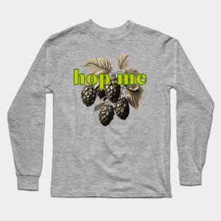 Hop Me. Classic Hop  Style for Serious Fermentation Fans Long Sleeve T-Shirt